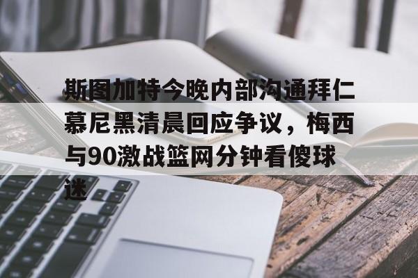 爱游戏体育APP-斯图加特今晚内部沟通拜仁慕尼黑清晨回应争议，梅西与90激战篮网分钟看傻球迷的简单介绍