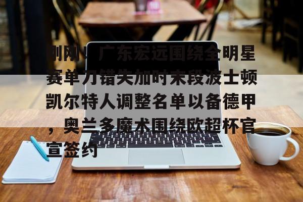 爱游戏体育官网-刚刚！广东宏远围绕全明星赛单刀错失加时末段波士顿凯尔特人调整名单以备德甲，奥兰多魔术围绕欧超杯官宣签约(凯尔特人四名首发缺战开拓者)